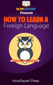 book How to Learn Any Foreign Language: Your Step-By-Step Guide To Learning a Foreign Language Quickly, Easily, & Effectively