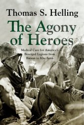 book The Agony of Heroes: Medical Care for America's Besieged Legions from Bataan to Khe Sanh