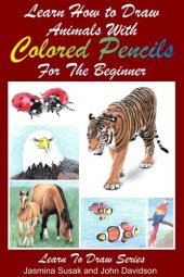 book Learn How to Draw Animals with Colored Pencils For the Beginner