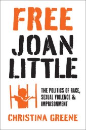 book Free Joan Little: The Politics of Race, Sexual Violence, and Imprisonment