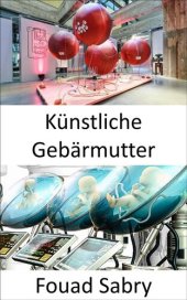 book Künstliche Gebärmutter: Die Ära der künstlichen Gebärmutter steht bevor und die Welt der Matrix begann