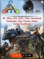 book Ark Survival Evolved, PC, Xbox, PS4, MAC, Wiki, Download, Gameplay, Tips, Cheats, Game Guide Unofficial: Beat your Opponents & the Game!