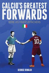 book Calcio's Greatest Forwards: The Goalscorers of Serie A