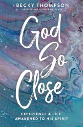 book God So Close: Experience a Life Awakened to His Spirit