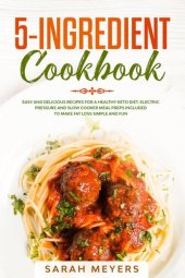 book 5-Ingredient Cookbook: Easy and Delicious Recipes for A Healthy Keto Diet. Electric Pressure and Slow Cooker Meal Preps Included to Make Fat Loss Simple and Fun