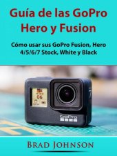 book Guía de las GoPro Hero y Fusion: Cómo usar sus GoPro Fusion, Hero 4/5/6/7 Stock, White y Black