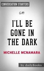 book I'll Be Gone in the Dark--One Woman's Obsessive Search for the Golden State Killer​​​​​​​ by Michelle McNamara | Conversation Starters