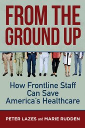 book From the Ground Up: How Frontline Staff Can Save America's Healthcare