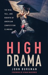 book High Drama: The Rise, Fall, and Rebirth of American Competition Climbing