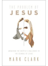 book The Problem of Jesus: Answering a Skeptic's Challenges to the Scandal of Jesus