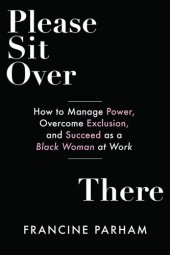 book Please Sit Over There: How to Manage Power, Overcome Exclusion, and Succeed as a Black Woman at Work