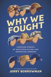 book Why We Fought: Inspiring Stories of Resisting Hitler and Defending Freedom