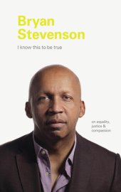 book I Know This to be True: Bryan Stevenson