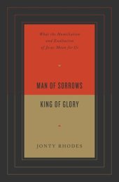 book Man of Sorrows, King of Glory: What the Humiliation and Exaltation of Jesus Mean for Us