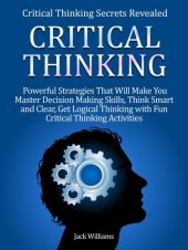 book Critical Thinking: 8 Powerful Strategies That Will Help You Improve Decision Making Skills, Think Fast and Clear!