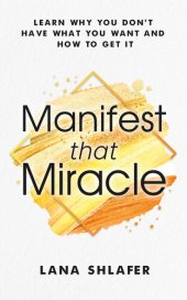 book Manifest that Miracle: Learn Why You Don't Have What You Want And How To Get It