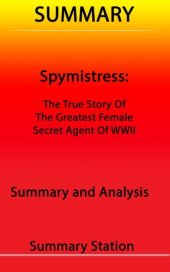 book Spymistress: The True Story of the Greatest Female Secret Agent of World War II: Summary