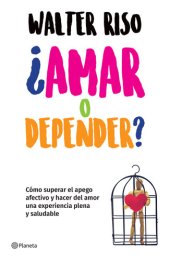 book ¿Amar o depender?: Cómo superar el apego afectivo y hacer delamor una experiencia plena y saludable