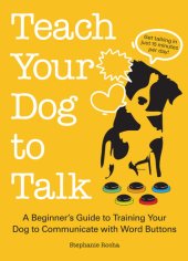 book Teach Your Dog to Talk: A Beginner's Guide to Training Your Dog to Communicate with Word Buttons