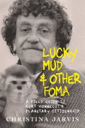 book Lucky Mud & Other Foma: A Field Guide to Kurt Vonnegut's Environmentalism and Planetary Citizenship