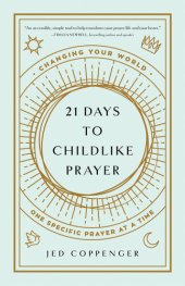 book 21 Days to Childlike Prayer: Changing Your World One Specific Prayer at a Time