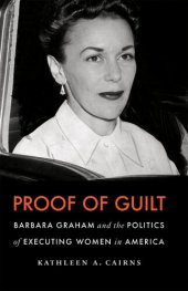 book Proof of Guilt: Barbara Graham and the Politics of Executing Women in America