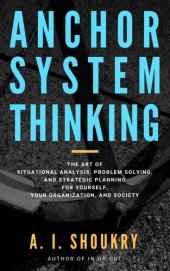 book Anchor System Thinking: The Art of Situational Analysis, Problem Solving, and Strategic Planning for Yourself, Your Organization, and Society