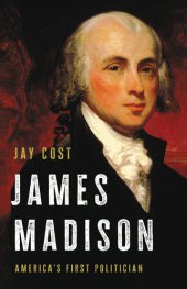 book James Madison: America's First Politician