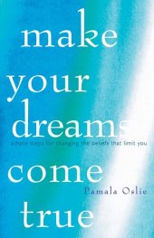 book Make Your Dreams Come True: Simple Steps for Changing the Beliefs That Limit You