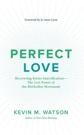 book Perfect Love: Recovering Entire Sanctification—The Lost Power of the Methodist Movement