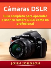 book Cámaras DSLR: Guía completa para aprender a usar tu cámara DSLR como un profesional