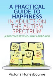 book A Practical Guide to Happiness in Adults on the Autism Spectrum: A Positive Psychology Approach