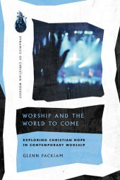 book Worship and the World to Come: Exploring Christian Hope in Contemporary Worship