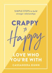 book Crappy to Happy: Love Who You're With: Simple steps to build stronger relationships