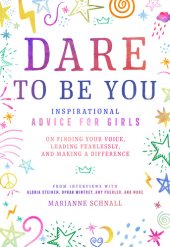 book Dare to Be You: Inspirational Advice for Girls on Finding Your Voice, Leading Fearlessly, and Making a Difference