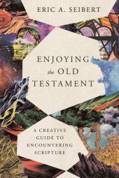 book Enjoying the Old Testament: A Creative Guide to Encountering Scripture