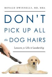 book Don't Pick Up All the Dog Hairs: Lessons for Life and Leadership