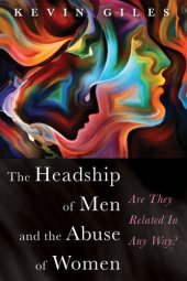 book The Headship of Men and the Abuse of Women: Are They Related In Any Way?