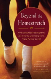 book Beyond the Homestretch: What Saving Racehorses Taught Me About Starting Over, Facing Fear, and Finding My Inner Cowgirl