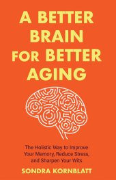 book A Better Brain for Better Aging: The Holistic Way to Improve Your Memory, Reduce Stress, and Sharpen Your Wits