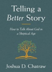 book Telling a Better Story: How to Talk About God in a Skeptical Age