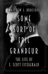 book Some Sort of Epic Grandeur: The Life of F. Scott Fitzgerald