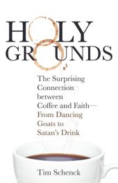 book Holy Grounds: The Surprising Connection between Coffee and Faith—From Dancing Goats to Satan's Drink