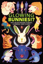 book Glowing Bunnies!?: Why We're Making Hybrids, Chimeras, and Clones