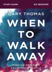 book When to Walk Away Bible Study Guide: Finding Freedom from Toxic People