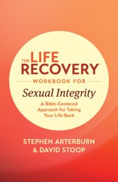 book The Life Recovery Workbook for Sexual Integrity: A Bible-Centered Approach for Taking Your Life Back