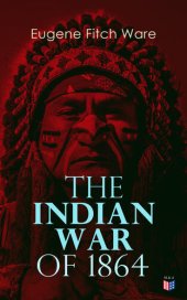 book The Indian War of 1864: Early History of Kansas, Nebraska, Colorado, and Wyoming