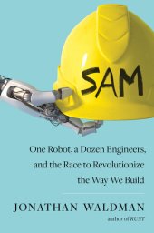 book Sam: One Robot, a Dozen Engineers, and the Race to Revolutionize the Way We Build