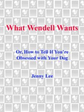 book What Wendell Wants: Or, How to Tell if You're Obsessed with Your Dog