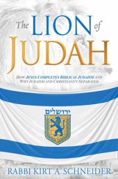 book The Lion of Judah: How Jesus Completes Biblical Judaism and Why Judaism and Christianity Separated